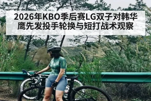 2026年KBO季后赛LG双子对韩华鹰先发投手轮换与短打战术观察
